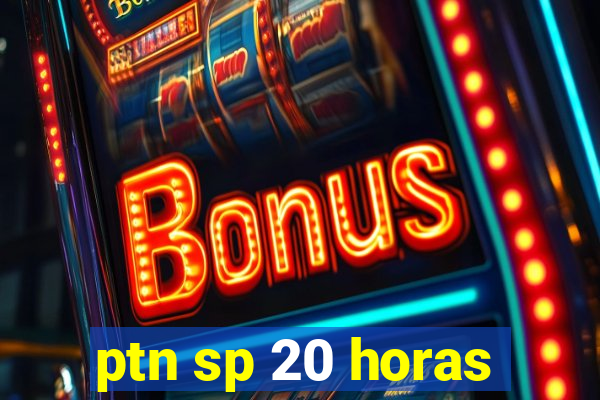 ptn sp 20 horas